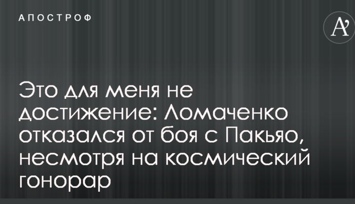 Это для меня не достижение: Ломаченко отказался от боя с Пакьяо, несмотря на космический гонорар