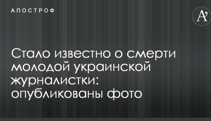 Стало известно о смерти молодой украинской журналистки: опубликованы фото