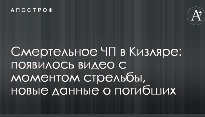 Смертельна НП в Кизлярі: з'явилося відео з моментом стрілянини, нові дані про загиблих