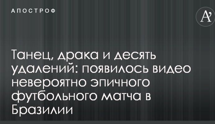 Танець, бійка і десять вилучень: з'явилося відео неймовірно епічно футбольного матчу в Бразилії