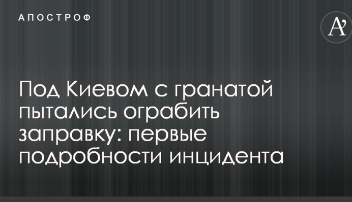 Під Києвом з гранатою намагалися пограбувати заправку: перші подробиці інциденту