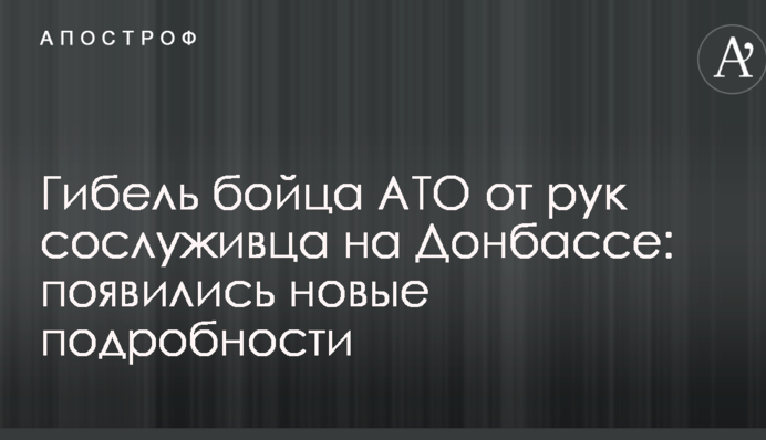 Гибель бойца АТО от рук сослуживца на Донбассе: появились новые подробности