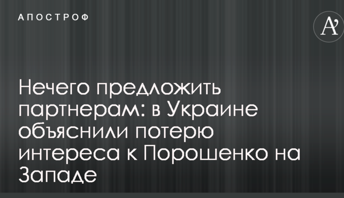 Нічого запропонувати партнерам: в Україні пояснили втрату інтересу до Порошенка на Заході