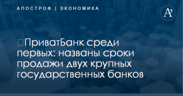 ​ПриватБанк среди первых: названы сроки продажи двух крупных государственных банков