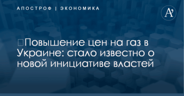 ​Повышение цен на газ в Украине: стало известно о новой инициативе властей