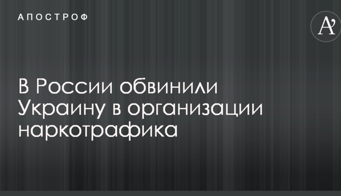 В России обвинили Украину в организации наркотрафика