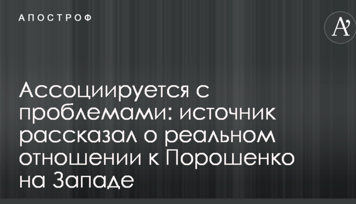 Ассоциируется с проблемами: источник рассказал о реальном отношении к Порошенко на Западе