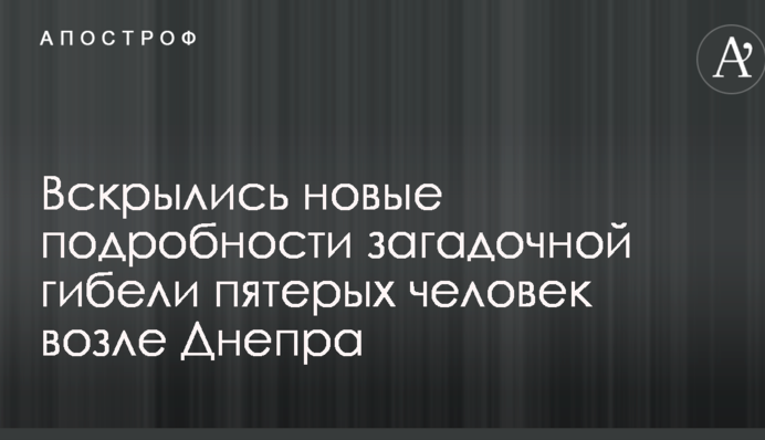 Вскрылись новые подробности загадочной гибели пятерых человек возле Днепра