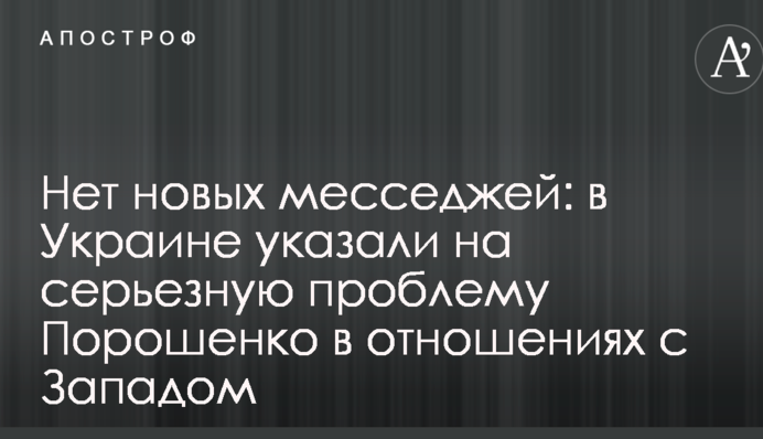 Немає нових меседжів: в Україні вказали на серйозну проблему Порошенка у відносинах із Заходом