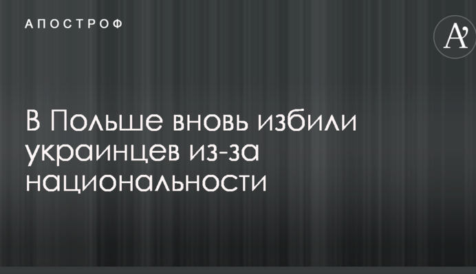 В Польше вновь избили украинцев из-за национальности