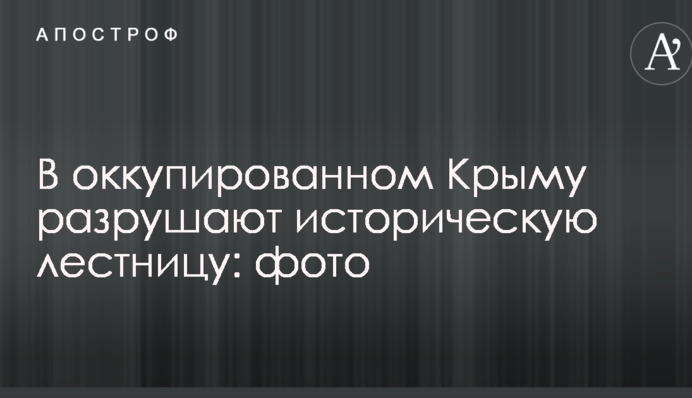 В окупованому Криму руйнують історичні сходи: опубліковані фото