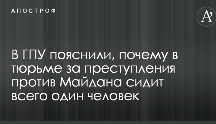 В ГПУ пояснили, почему в тюрьме за преступления против Майдана сидит всего один человек