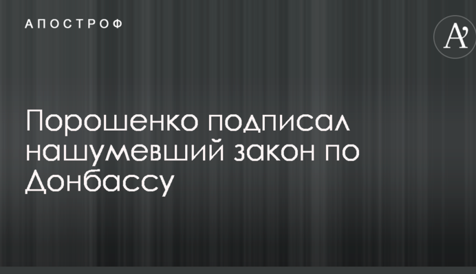 Порошенко подписал нашумевший закон по Донбассу