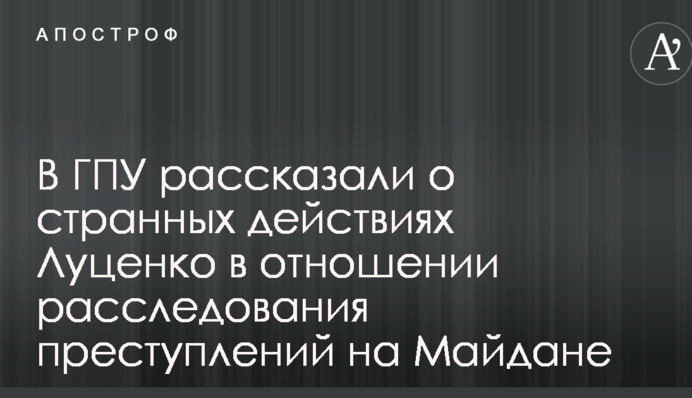 В ГПУ рассказали о странных действиях Луценко в отношении расследования преступлений на Майдане