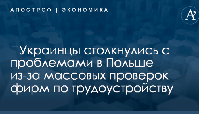 ​Украинцы столкнулись с проблемами в Польше из-за массовых проверок фирм по трудоустройству