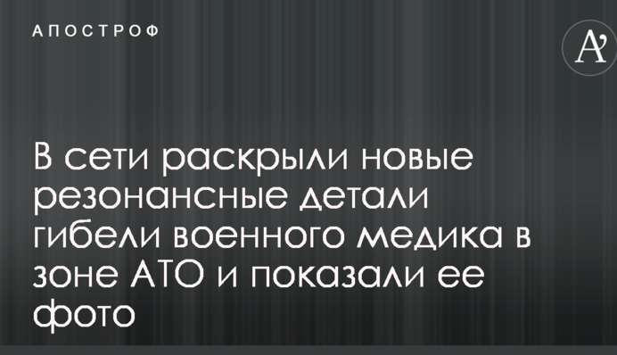 У мережі розкрили нові резонансні деталі загибелі військового медика в зоні АТО і показали її фото