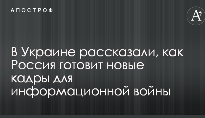 В Україні розповіли, як Росія готує нові кадри для інформаційної війни