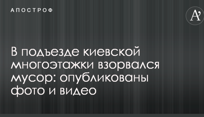 У під'їзді київської багатоповерхівки вибухнуло сміття: опубліковано фото і відео