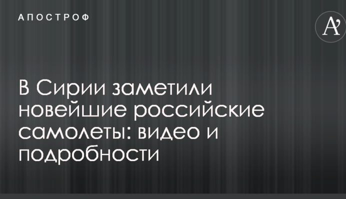 У Сирії помітили новітні російські літаки: відео та подробиці