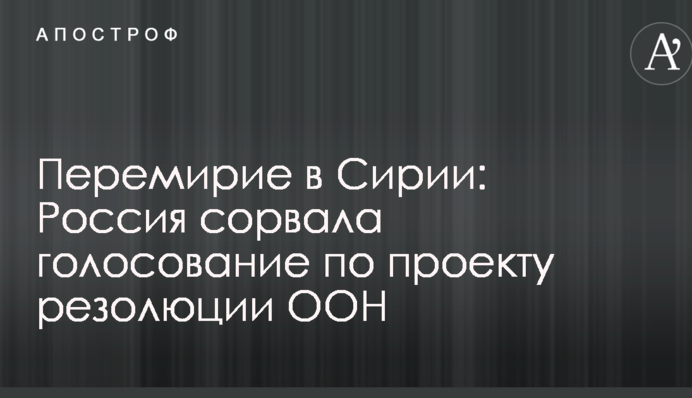 Перемирие в Сирии: Россия сорвала голосование по проекту резолюции ООН