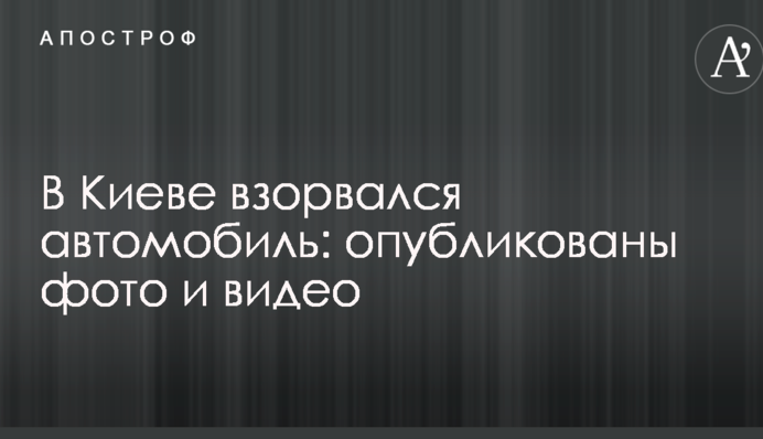 У Києві вибухнув автомобіль: опубліковано фото і відео