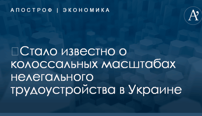 ​Стало известно о колоссальных масштабах нелегального трудоустройства в Украине