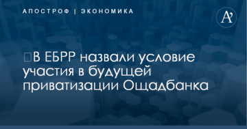 ​В ЕБРР назвали условие участия в будущей приватизации Ощадбанка