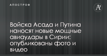 Війська Асада і Путіна наносять нові потужні авіаудари в Сирії: опубліковано фото і відео