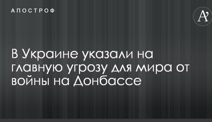 В Україні вказали на головну загрозу для світу від війни на Донбасі