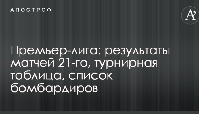 Премьер-лига: результаты матчей 21-го тура, турнирная таблица, список бомбардиров