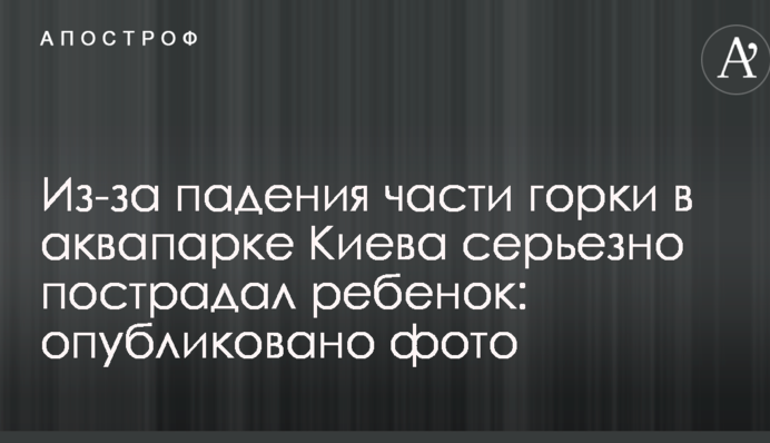 Через падіння частини гірки в аквапарку Києва серйозно постраждала дитина: опубліковано фото