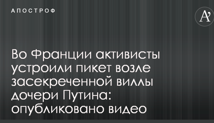 У Франції активісти влаштували пікет біля засекреченої вілли дочки Путіна: опубліковано відео