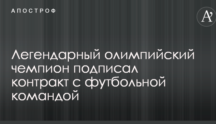 Легендарний олімпійський чемпіон підписав контракт з футбольною командою
