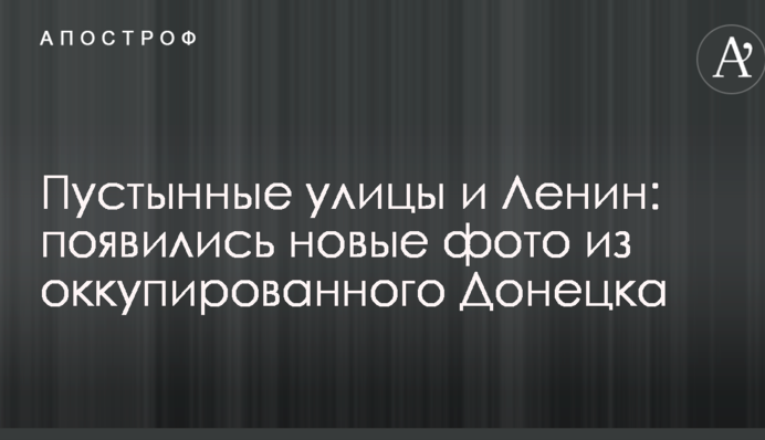 Пустельні вулиці і Ленін: з'явилися нові фото з окупованого Донецька