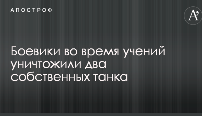 Бойовики під час навчань знищили два власних танка