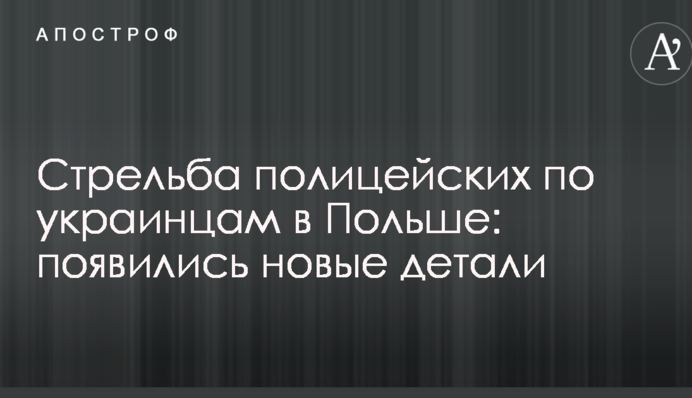 Стрілянина поліцейських по українцям у Польщі: з'явилися нові деталі