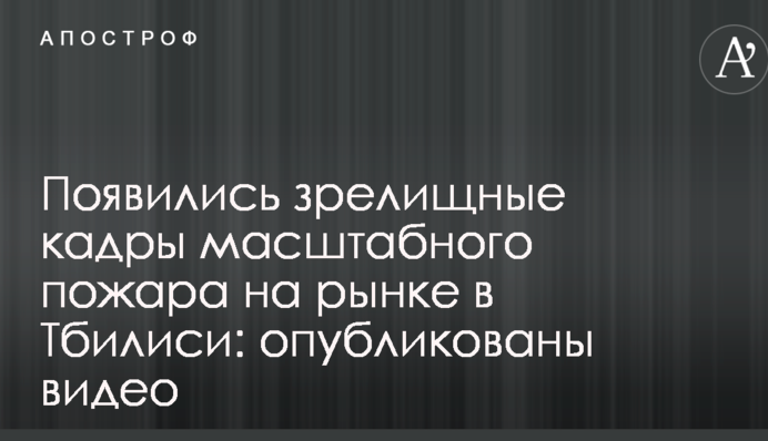 Появились зрелищные кадры масштабного пожара на рынке в Тбилиси: опубликованы видео