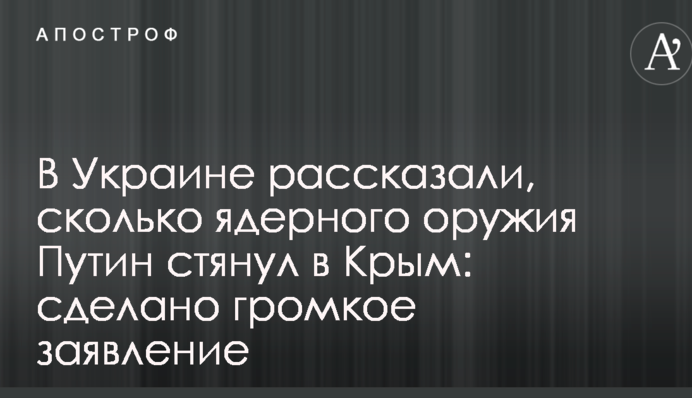 В Украине рассказали, сколько ядерного оружия Путин стянул в Крым: сделано громкое заявление