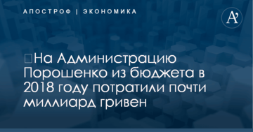 ​На Администрацию Порошенко из бюджета в 2018 году потратили почти миллиард гривен