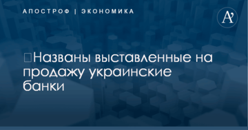 ​Названы выставленные на продажу украинские банки