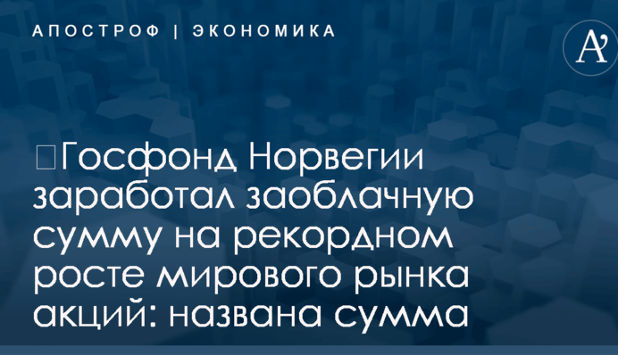 ​Госфонд Норвегии заработал заоблачную сумму на рекордном росте мирового рынка акций: названа сумма