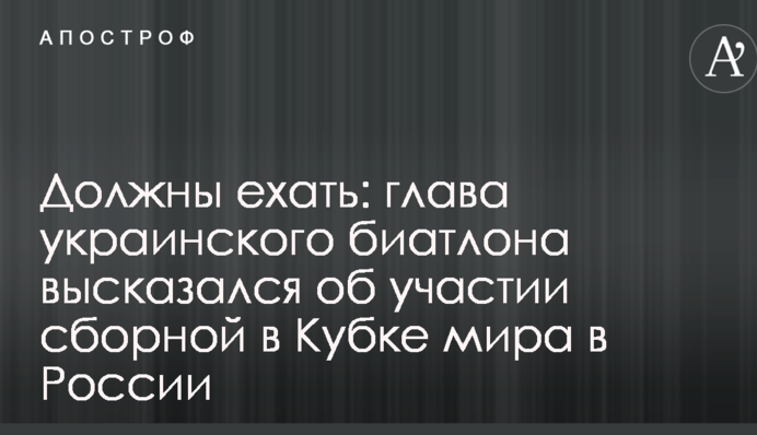Должны ехать: глава украинского биатлона высказался об участии сборной в Кубке мира в России