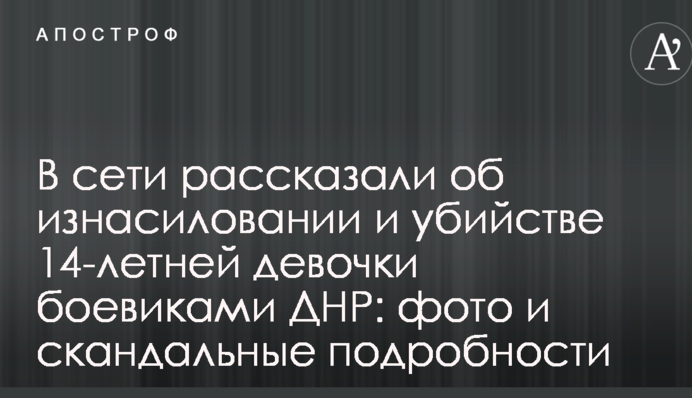 В сети рассказали об изнасиловании и убийстве 14-летней девочки боевиками ДНР: фото и скандальные подробности