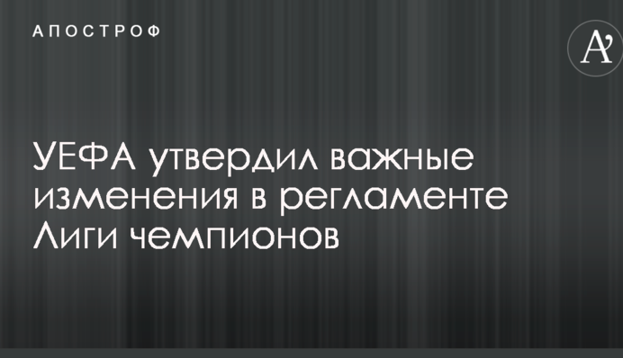 УЄФА затвердив важливі зміни в регламенті Ліги чемпіонів