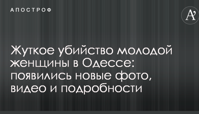 Жахливе вбивство молодої жінки в Одесі: з'явилися нові фото, відео та подробиці