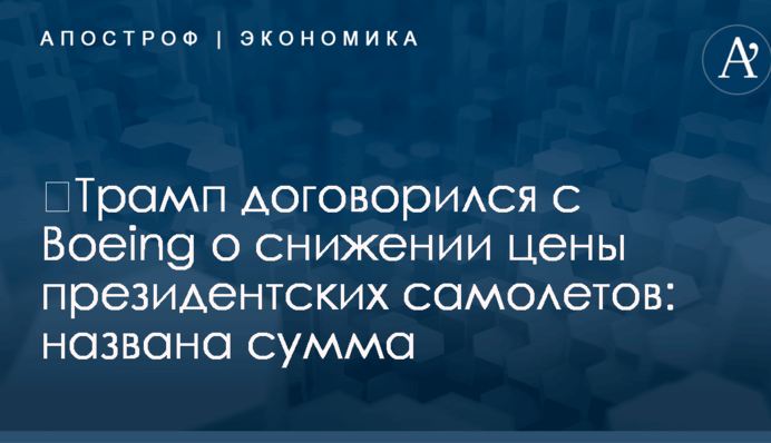​Трамп договорился с Boeing о снижении цены президентских самолетов: названа сумма