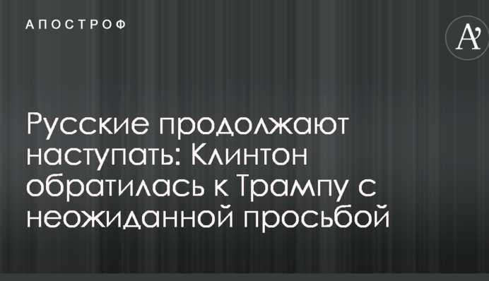 Росіяни продовжують наступати: Клінтон звернулася до Трампа з несподіваним проханням