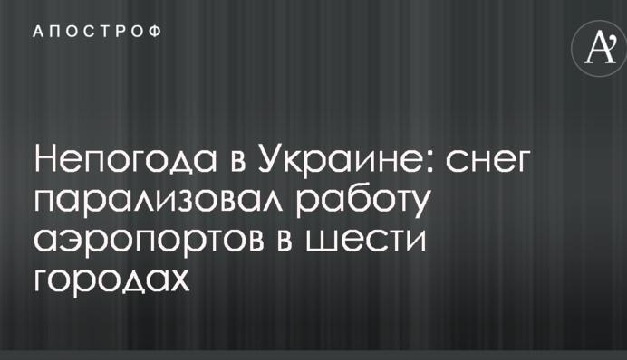 Непогода в Украине: снег парализовал работу аэропортов в шести городах