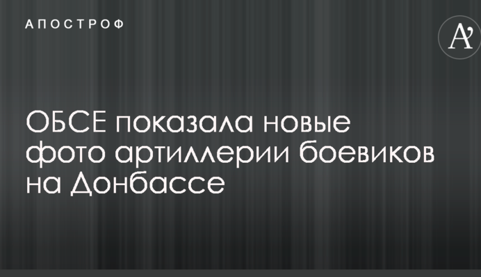 ОБСЄ показала нові фото артилерії бойовиків на Донбасі