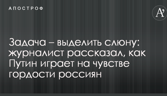 Задача – выделить слюну: журналист рассказал, как Путин играет на чувстве гордости россиян